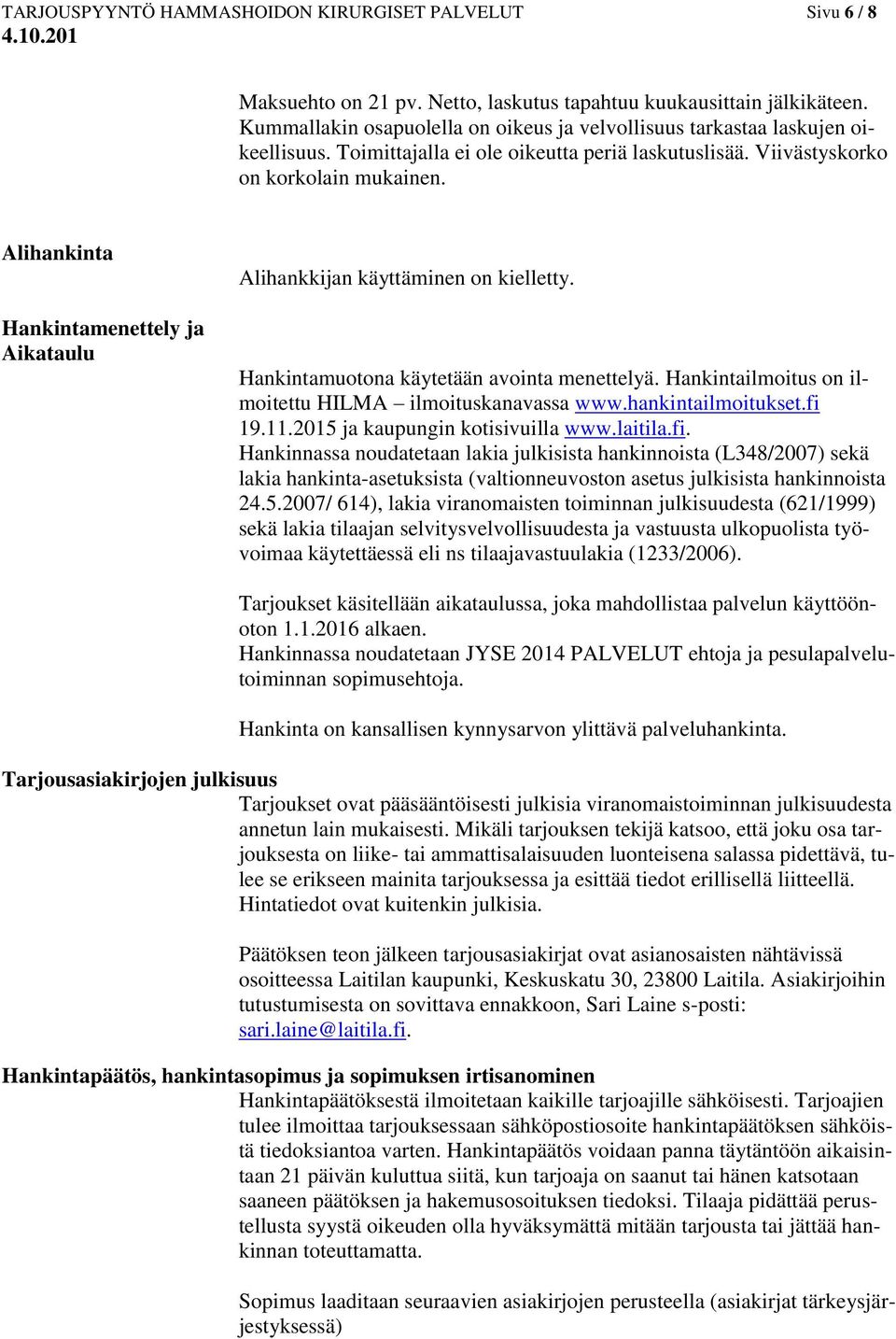 Alihankinta Hankintamenettely ja Aikataulu Alihankkijan käyttäminen on kielletty. Hankintamuotona käytetään avointa menettelyä. Hankintailmoitus on ilmoitettu HILMA ilmoituskanavassa www.