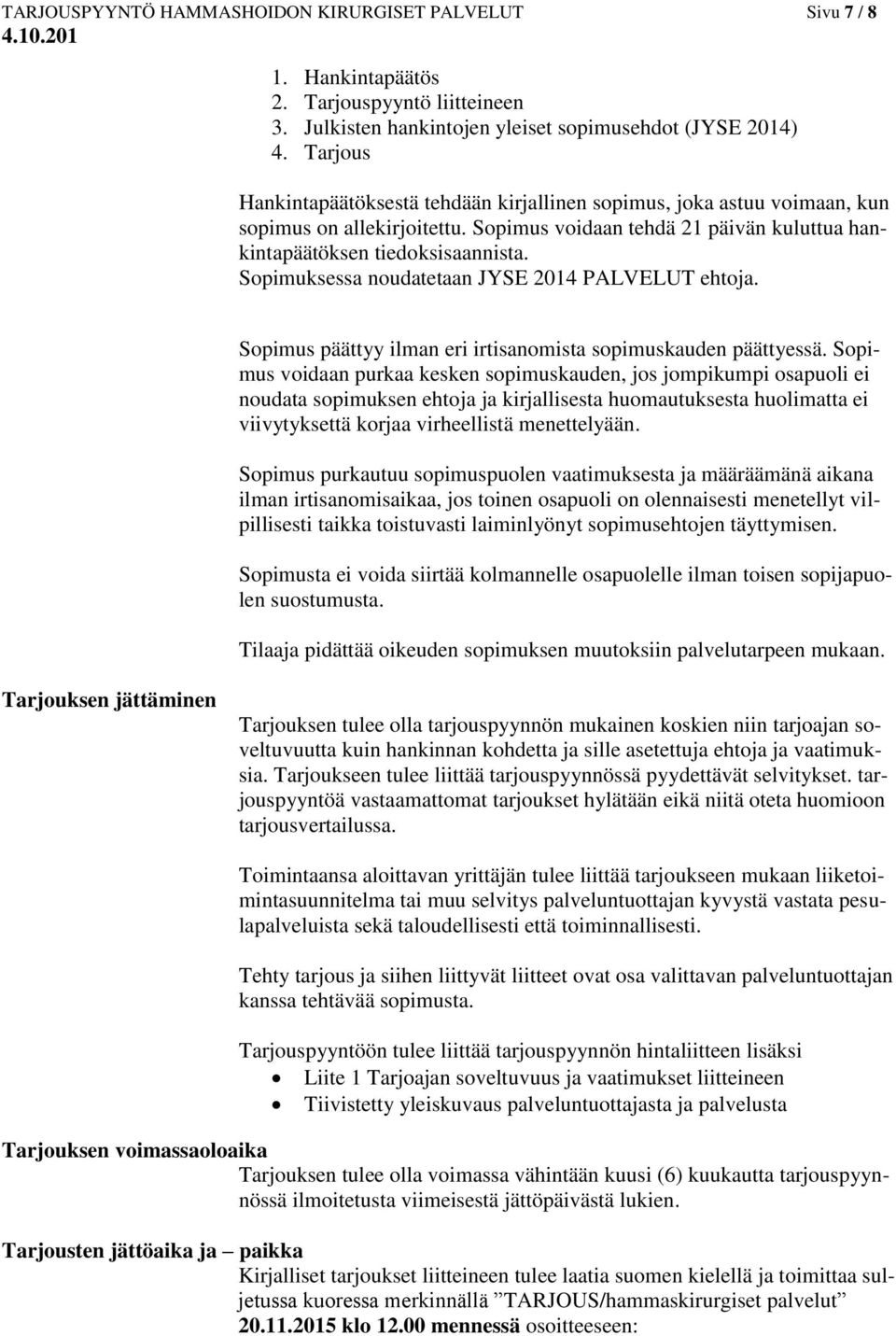 Sopimuksessa noudatetaan JYSE 2014 PALVELUT ehtoja. Sopimus päättyy ilman eri irtisanomista sopimuskauden päättyessä.