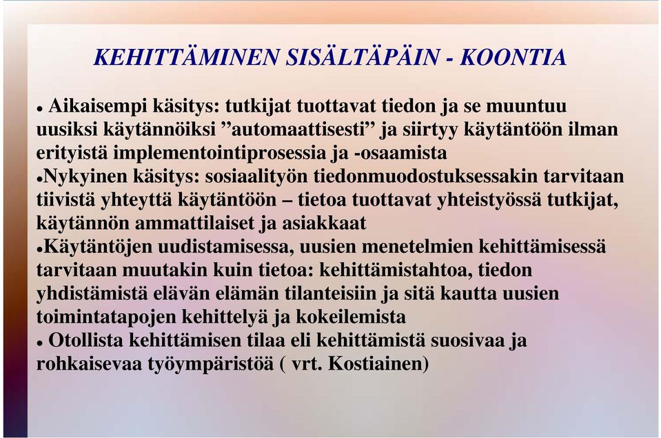 käytännön ammattilaiset ja asiakkaat Käytäntöjen uudistamisessa, uusien menetelmien kehittämisessä tarvitaan muutakin kuin tietoa: kehittämistahtoa, tiedon yhdistämistä elävän elämän