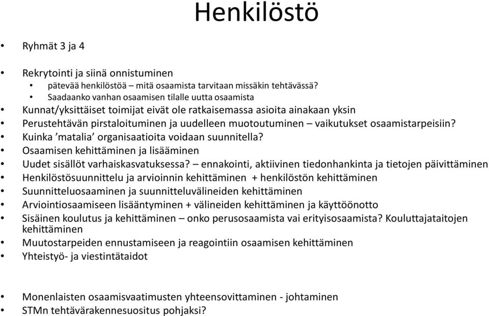 osaamistarpeisiin? Kuinka matalia organisaatioita voidaan suunnitella? Osaamisen kehittäminen ja lisääminen Uudet sisällöt varhaiskasvatuksessa?
