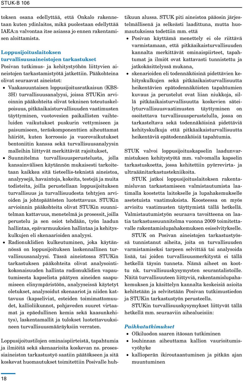 Pääkohteina olivat seuraavat aineistot: Vaakasuuntaisen loppusijoitusratkaisun (KBS- 3H) turvallisuusanalyysi, joissa STUKin arvioinnin pääkohteita olivat tekninen toteutuskelpoisuus,