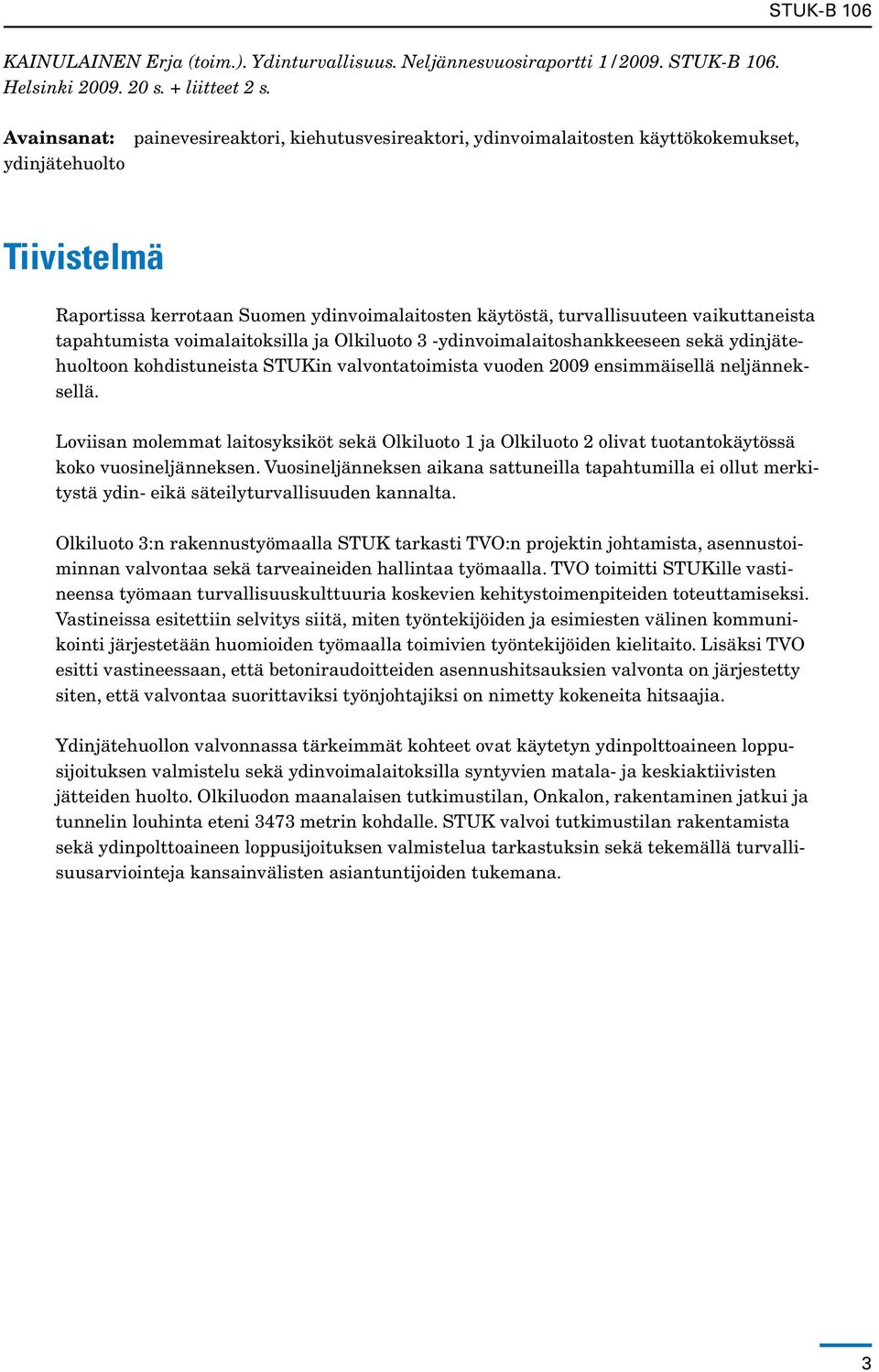 vaikuttaneista tapahtumista voimalaitoksilla ja Olkiluoto 3 -ydinvoimalaitoshankkeeseen sekä ydinjätehuoltoon kohdistuneista STUKin valvontatoimista vuoden 2009 ensimmäisellä neljänneksellä.