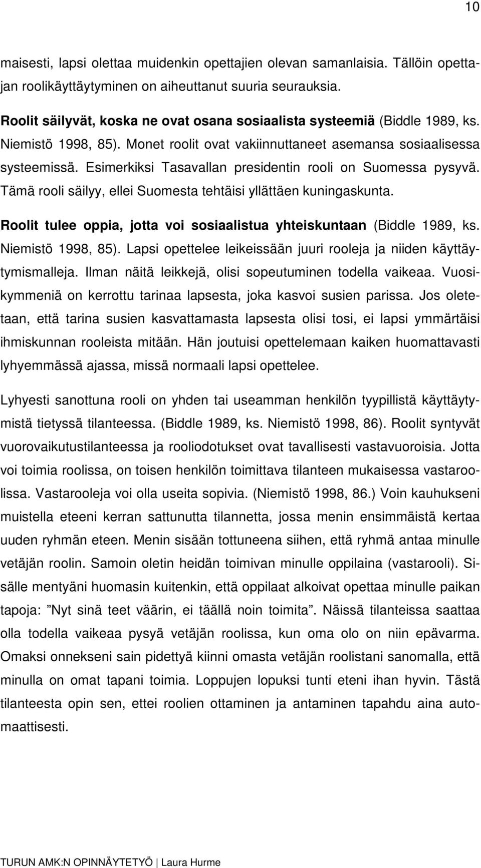 Esimerkiksi Tasavallan presidentin rooli on Suomessa pysyvä. Tämä rooli säilyy, ellei Suomesta tehtäisi yllättäen kuningaskunta.