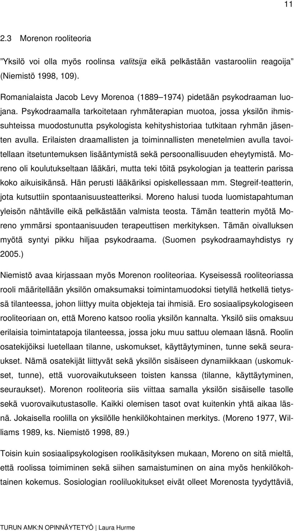 Psykodraamalla tarkoitetaan ryhmäterapian muotoa, jossa yksilön ihmissuhteissa muodostunutta psykologista kehityshistoriaa tutkitaan ryhmän jäsenten avulla.