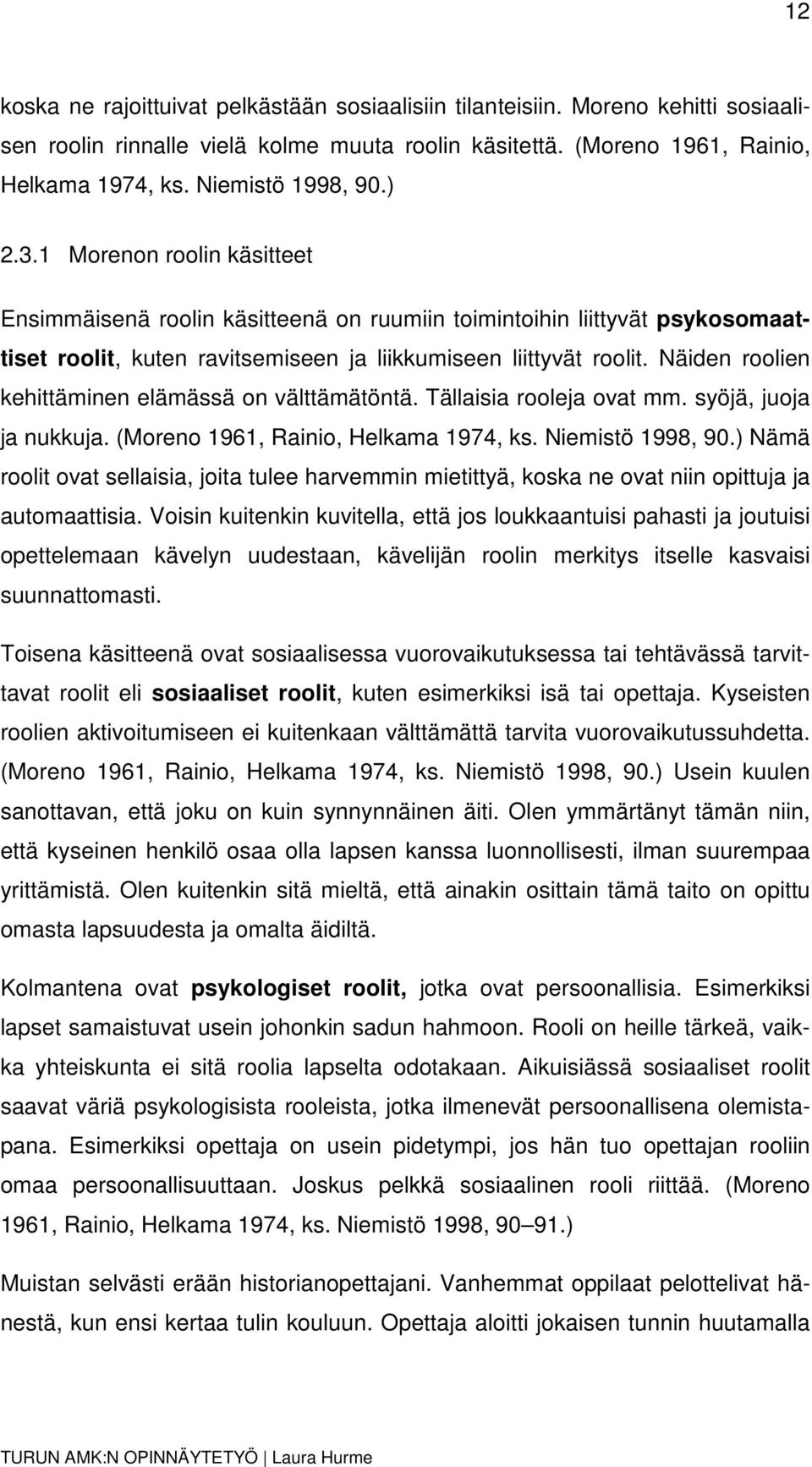 Näiden roolien kehittäminen elämässä on välttämätöntä. Tällaisia rooleja ovat mm. syöjä, juoja ja nukkuja. (Moreno 1961, Rainio, Helkama 1974, ks. Niemistö 1998, 90.