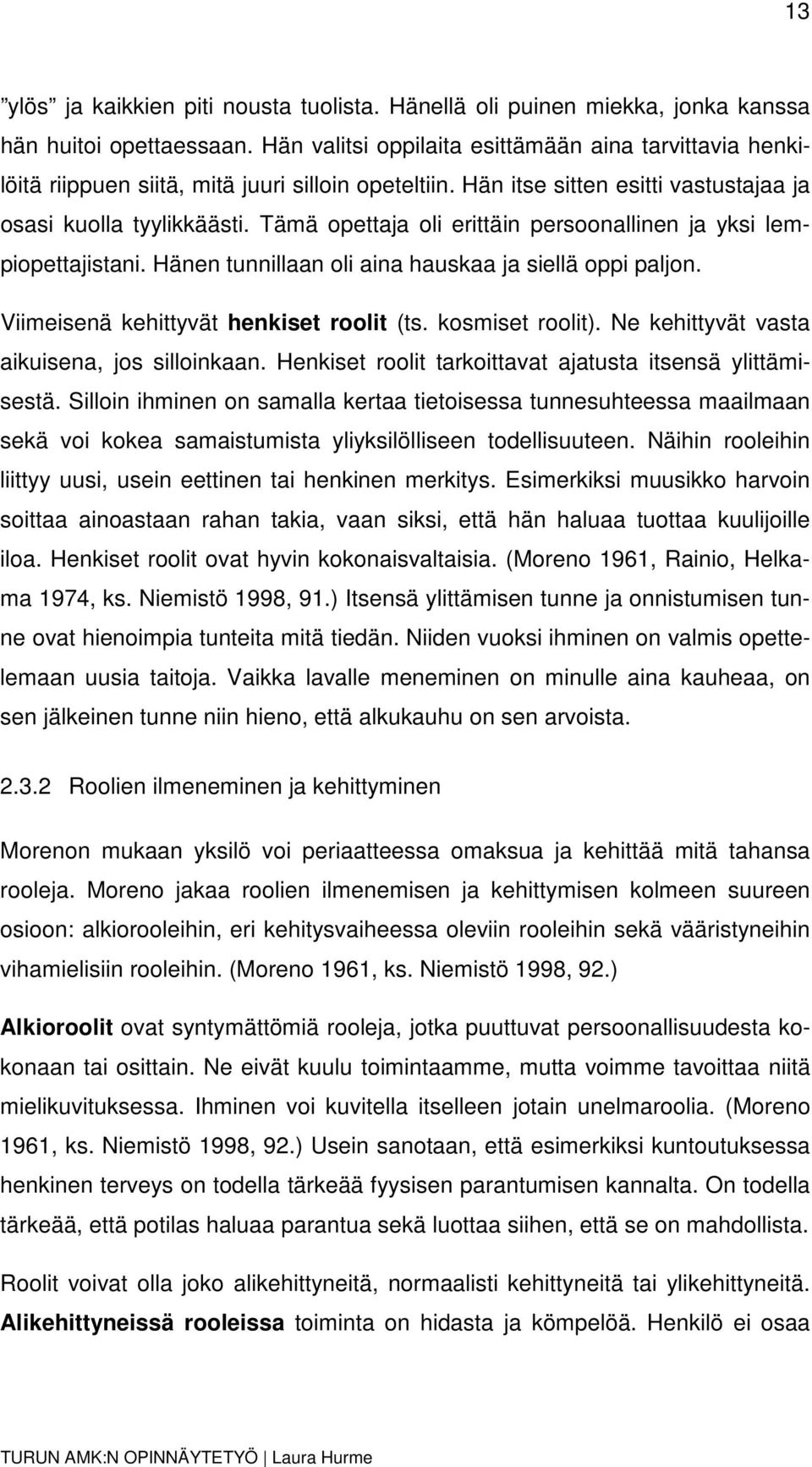 Tämä opettaja oli erittäin persoonallinen ja yksi lempiopettajistani. Hänen tunnillaan oli aina hauskaa ja siellä oppi paljon. Viimeisenä kehittyvät henkiset roolit (ts. kosmiset roolit).