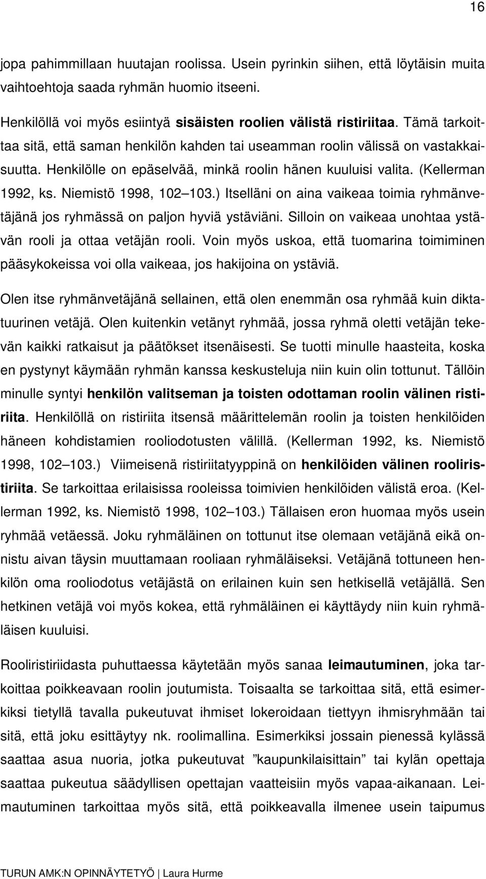 Niemistö 1998, 102 103.) Itselläni on aina vaikeaa toimia ryhmänvetäjänä jos ryhmässä on paljon hyviä ystäviäni. Silloin on vaikeaa unohtaa ystävän rooli ja ottaa vetäjän rooli.