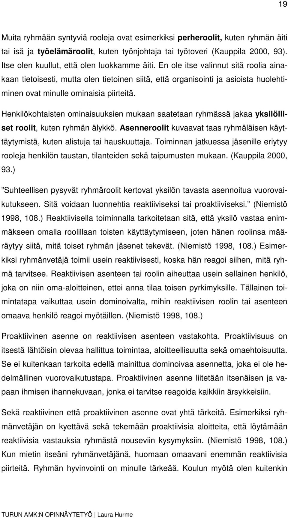 En ole itse valinnut sitä roolia ainakaan tietoisesti, mutta olen tietoinen siitä, että organisointi ja asioista huolehtiminen ovat minulle ominaisia piirteitä.