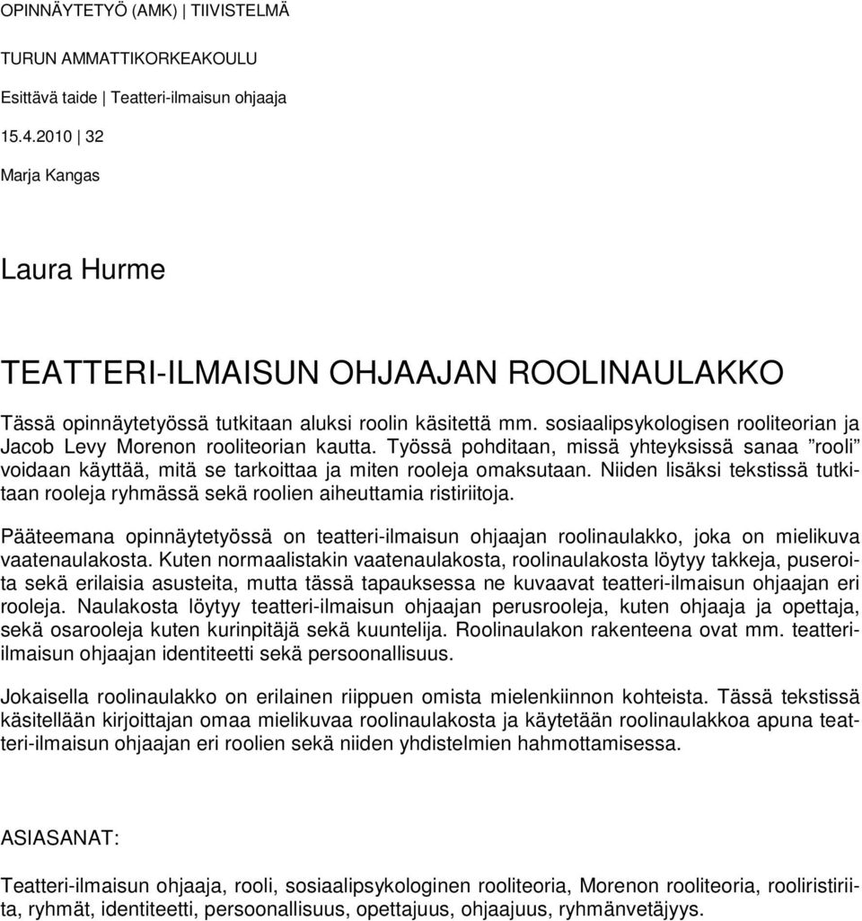 sosiaalipsykologisen rooliteorian ja Jacob Levy Morenon rooliteorian kautta. Työssä pohditaan, missä yhteyksissä sanaa rooli voidaan käyttää, mitä se tarkoittaa ja miten rooleja omaksutaan.