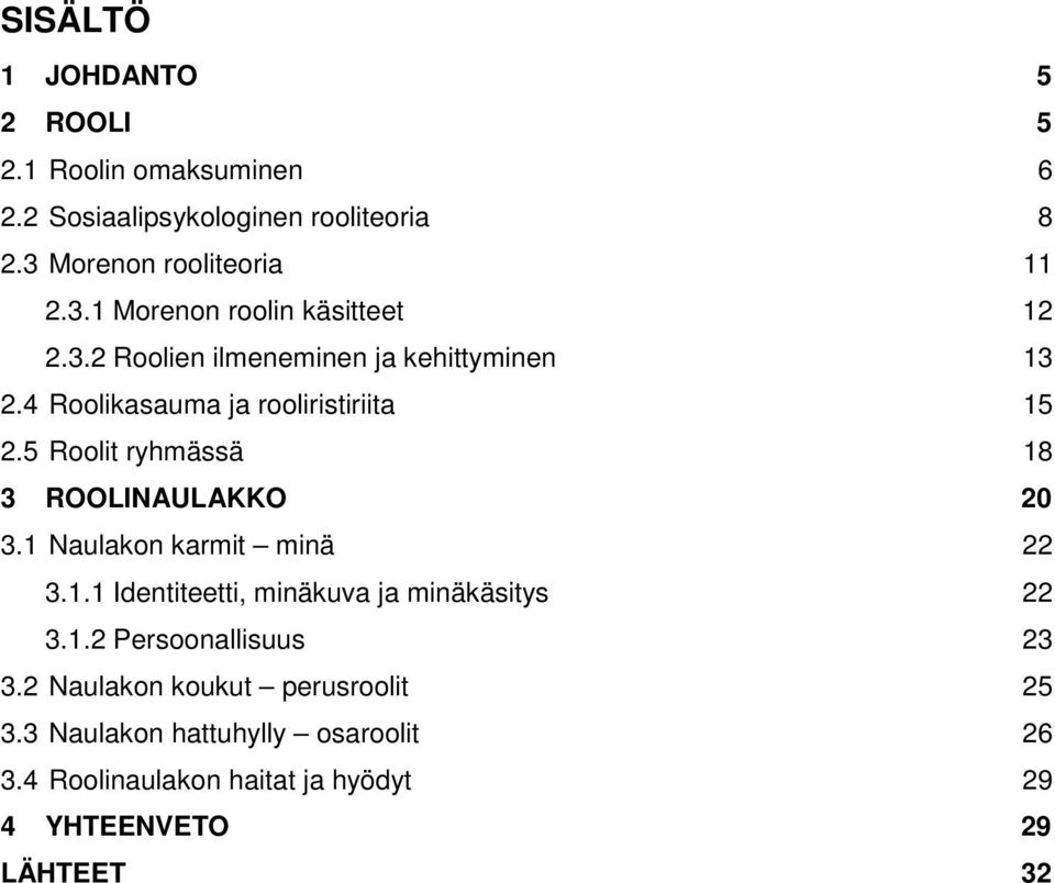 4 Roolikasauma ja rooliristiriita 15 2.5 Roolit ryhmässä 18 3 ROOLINAULAKKO 20 3.1 Naulakon karmit minä 22 3.1.1 Identiteetti, minäkuva ja minäkäsitys 22 3.