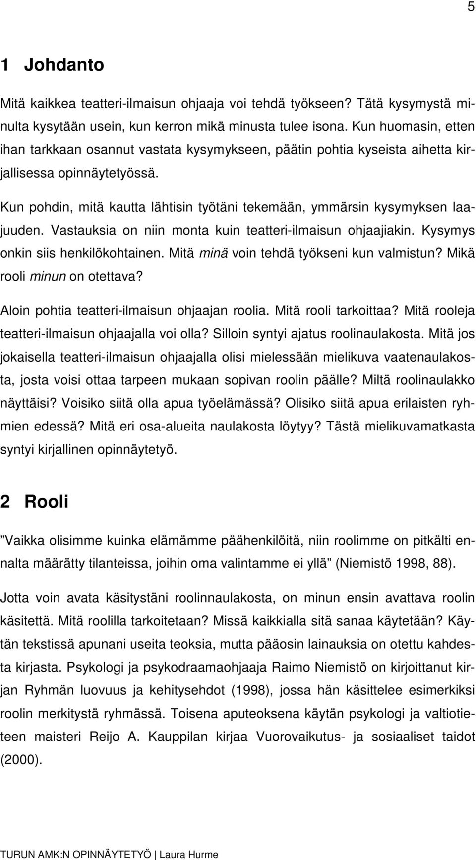 Kun pohdin, mitä kautta lähtisin työtäni tekemään, ymmärsin kysymyksen laajuuden. Vastauksia on niin monta kuin teatteri-ilmaisun ohjaajiakin. Kysymys onkin siis henkilökohtainen.