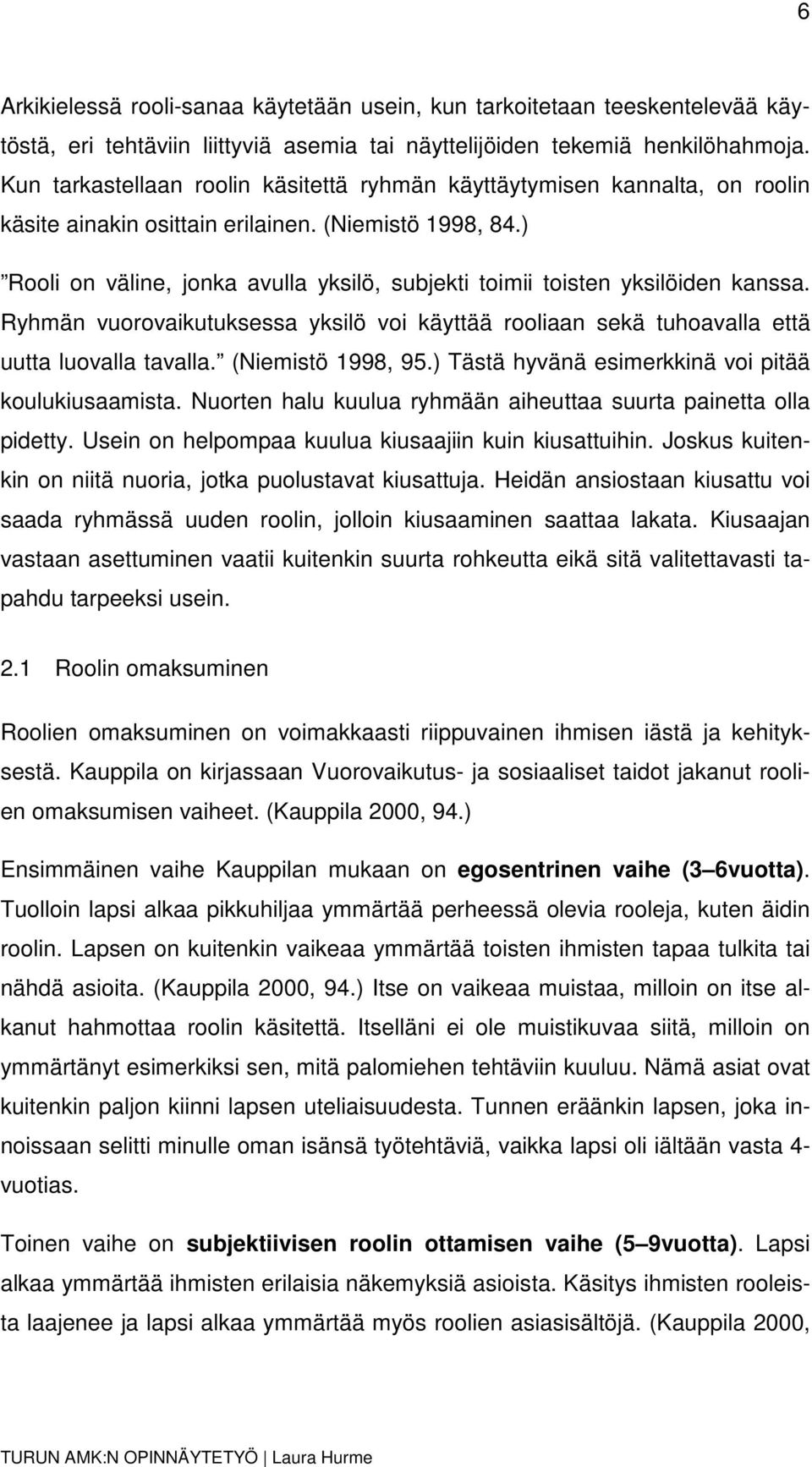 ) Rooli on väline, jonka avulla yksilö, subjekti toimii toisten yksilöiden kanssa. Ryhmän vuorovaikutuksessa yksilö voi käyttää rooliaan sekä tuhoavalla että uutta luovalla tavalla.