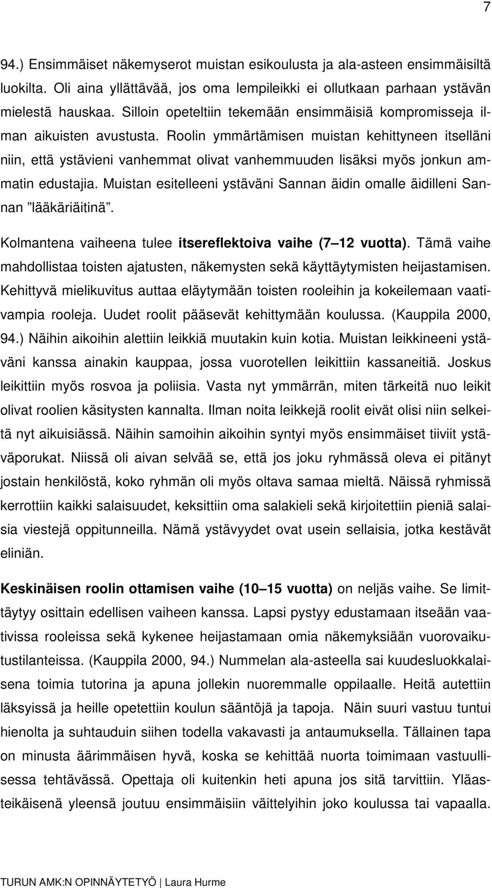 Roolin ymmärtämisen muistan kehittyneen itselläni niin, että ystävieni vanhemmat olivat vanhemmuuden lisäksi myös jonkun ammatin edustajia.