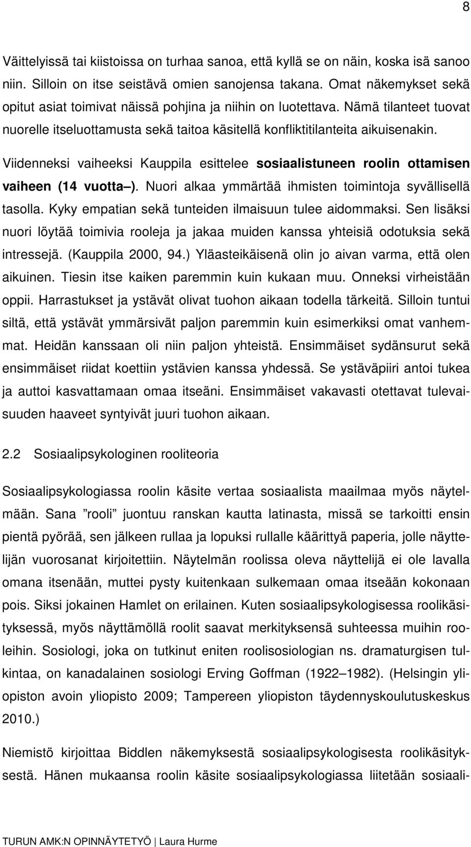 Viidenneksi vaiheeksi Kauppila esittelee sosiaalistuneen roolin ottamisen vaiheen (14 vuotta ). Nuori alkaa ymmärtää ihmisten toimintoja syvällisellä tasolla.