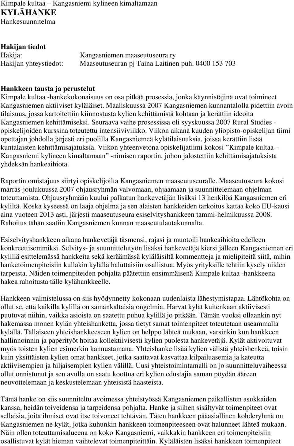 Maaliskuussa 2007 Kangasniemen kunnantalolla pidettiin avoin tilaisuus, jossa kartoitettiin kiinnostusta kylien kehittämistä kohtaan ja kerättiin ideoita Kangasniemen kehittämiseksi.