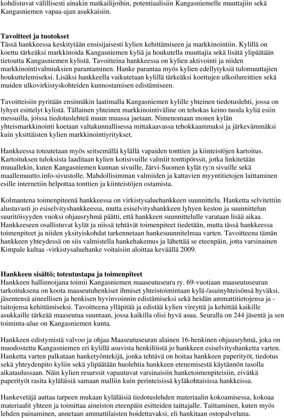Kylillä on koettu tärkeäksi markkinoida Kangasniemen kyliä ja houkutella muuttajia sekä lisätä ylipäätään tietoutta Kangasniemen kylistä.