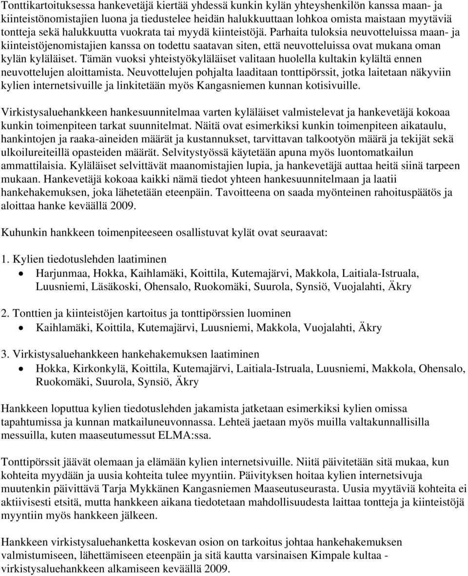 Parhaita tuloksia neuvotteluissa maan- ja kiinteistöjenomistajien kanssa on todettu saatavan siten, että neuvotteluissa ovat mukana oman kylän kyläläiset.