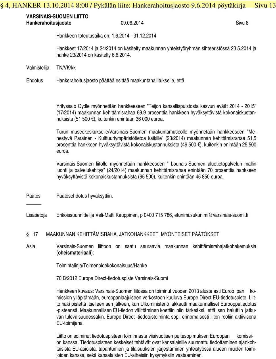 esittää maakuntahallitukselle, että Yrityssalo Oy:lle myönnetään hankkeeseen Teijon kansallispuistosta kasvun eväät 2014-2015 (17/2014) maakunnan kehittämisrahaa 69,9 prosenttia hankkeen