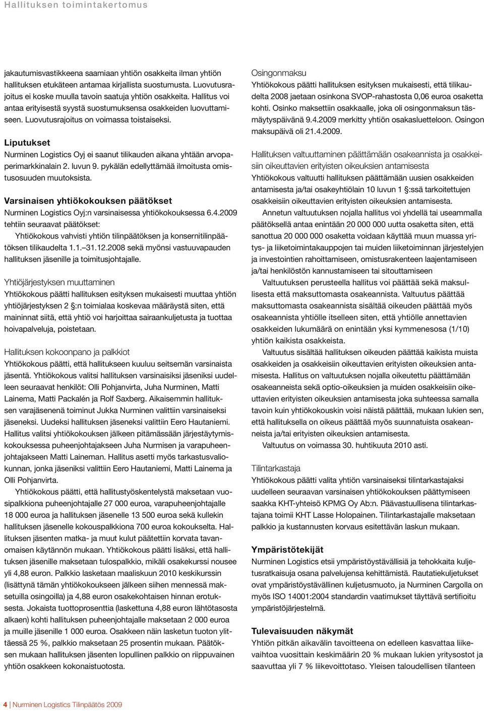 Liputukset Nurminen Logistics Oyj ei saanut tilikauden aikana yhtään arvopaperimarkkinalain 2. luvun 9. pykälän edellyttämää ilmoitusta omistusosuuden muutoksista.