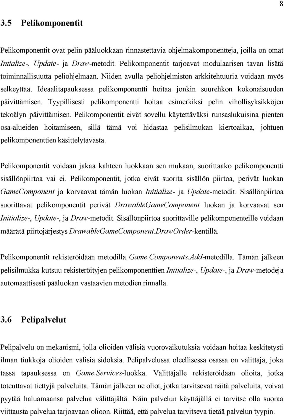 Ideaalitapauksessa pelikomponentti hoitaa jonkin suurehkon kokonaisuuden päivittämisen. Tyypillisesti pelikomponentti hoitaa esimerkiksi pelin vihollisyksikköjen tekoälyn päivittämisen.