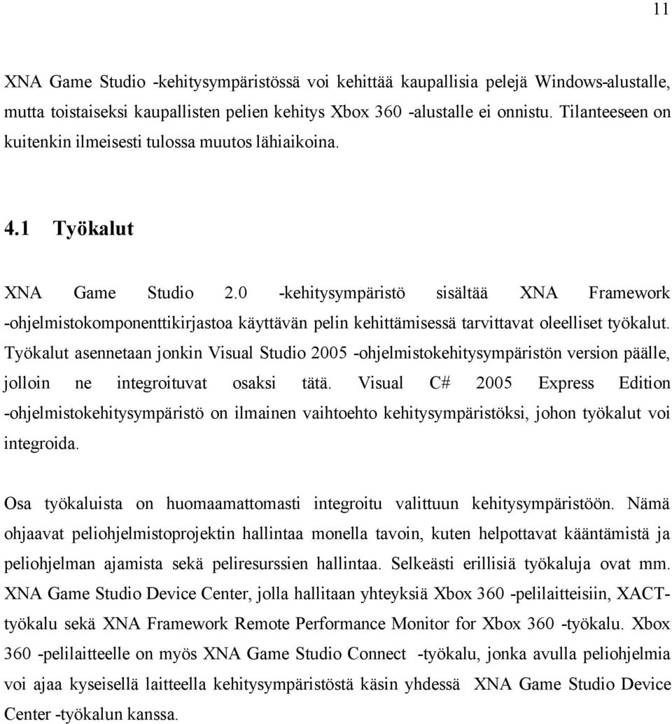 0 -kehitysympäristö sisältää XNA Framework -ohjelmistokomponenttikirjastoa käyttävän pelin kehittämisessä tarvittavat oleelliset työkalut.