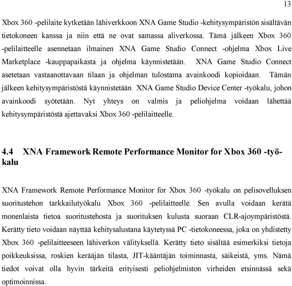 XNA Game Studio Connect asetetaan vastaanottavaan tilaan ja ohjelman tulostama avainkoodi kopioidaan.