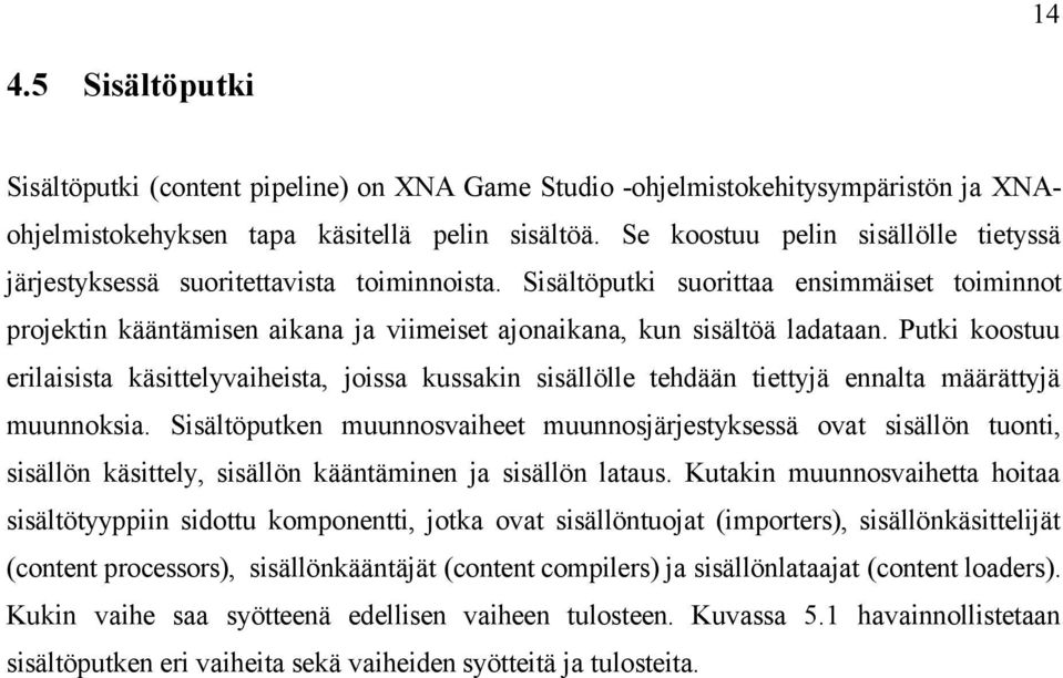 Sisältöputki suorittaa ensimmäiset toiminnot projektin kääntämisen aikana ja viimeiset ajonaikana, kun sisältöä ladataan.