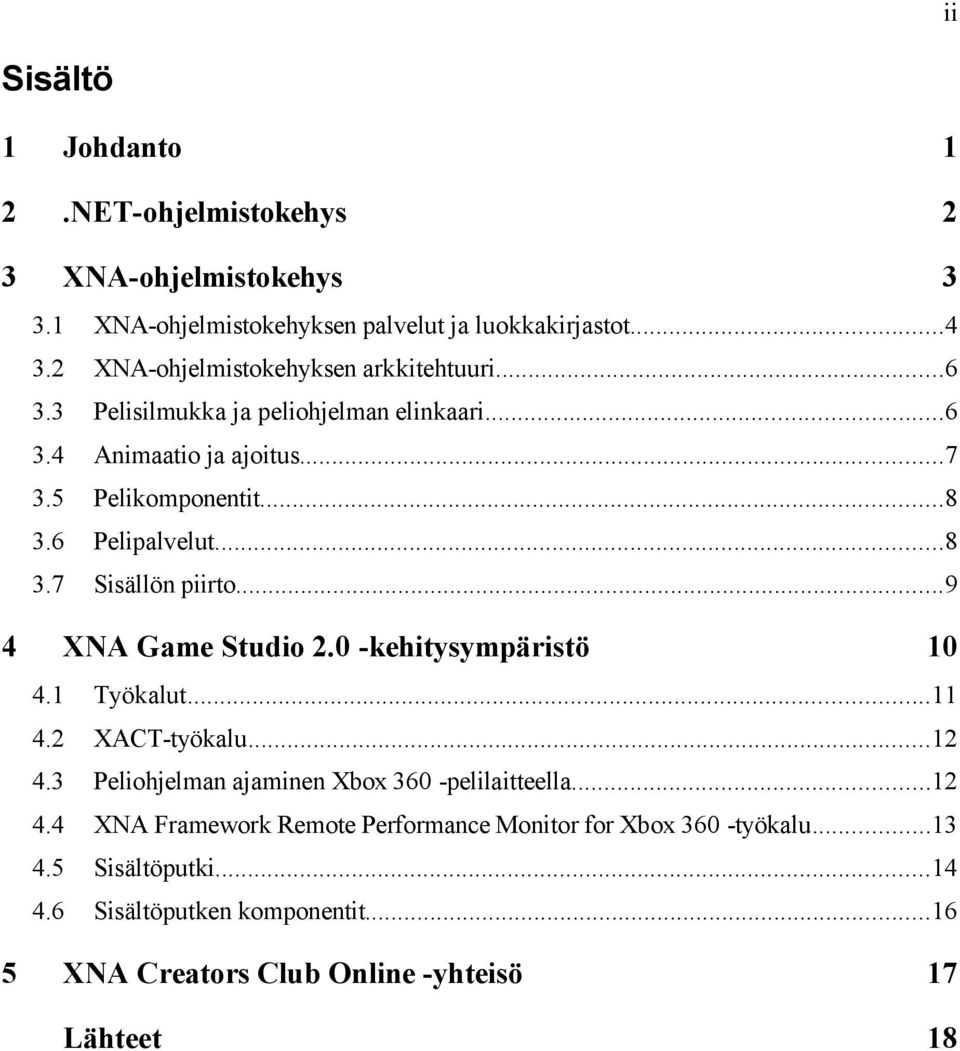 ..8 3.7 Sisällön piirto...9 4 XNA Game Studio 2.0 -kehitysympäristö 10 4.1 Työkalut...11 4.2 XACT-työkalu...12 4.