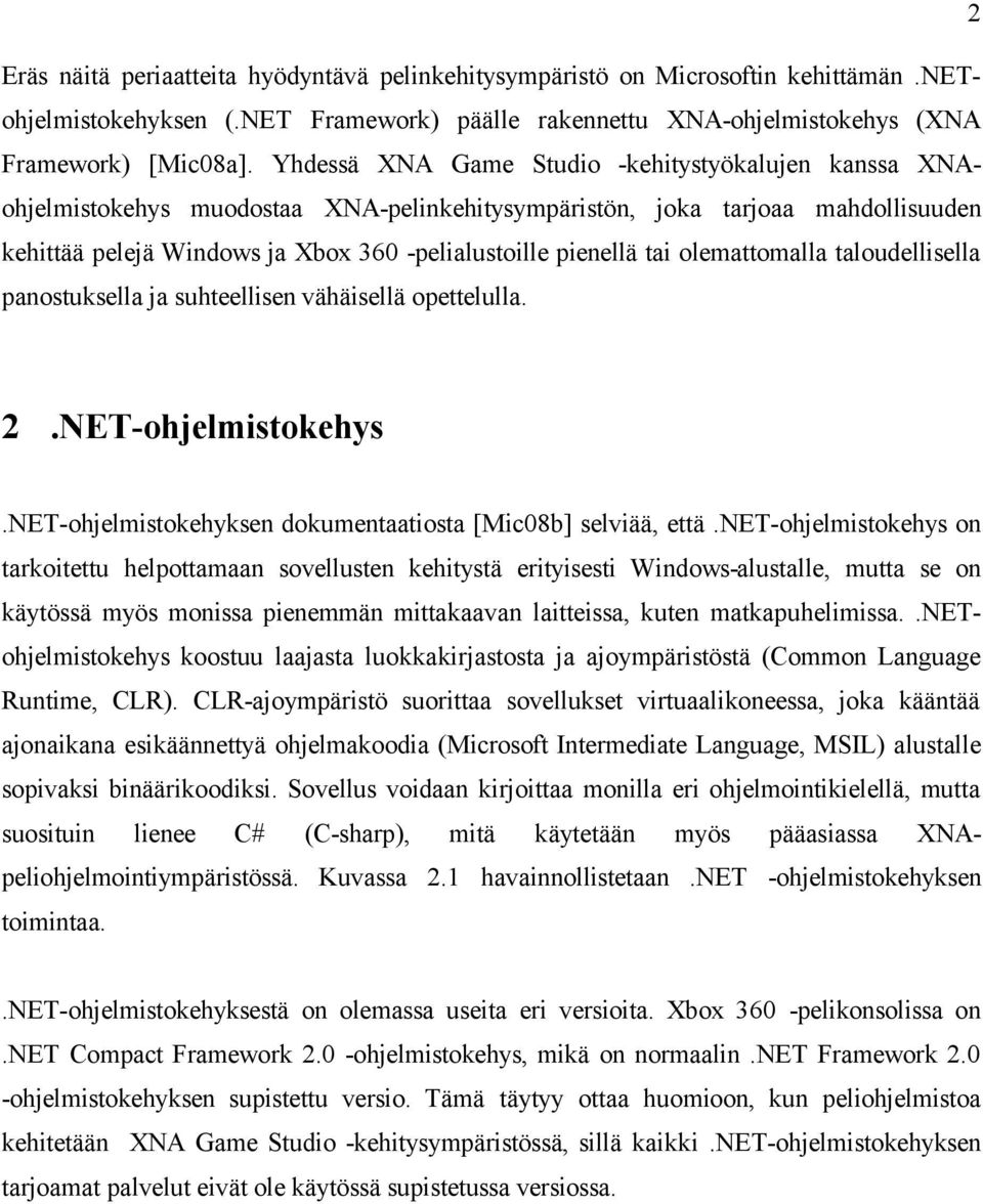 olemattomalla taloudellisella panostuksella ja suhteellisen vähäisellä opettelulla. 2.NET-ohjelmistokehys.NET-ohjelmistokehyksen dokumentaatiosta [Mic08b] selviää, että.