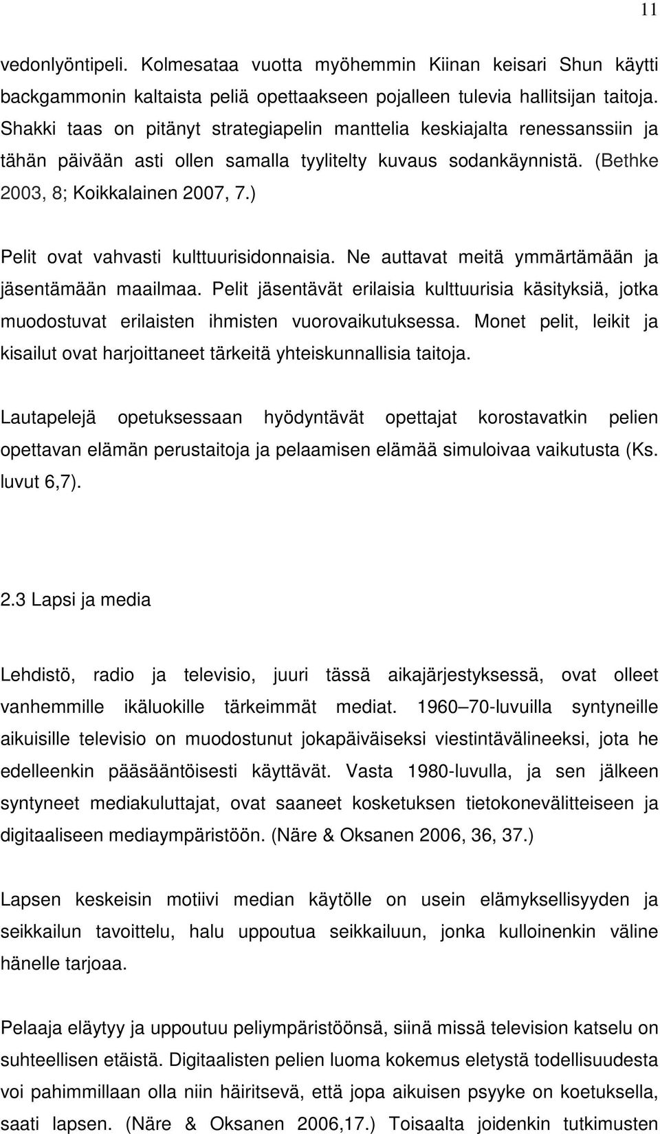 ) Pelit ovat vahvasti kulttuurisidonnaisia. Ne auttavat meitä ymmärtämään ja jäsentämään maailmaa.