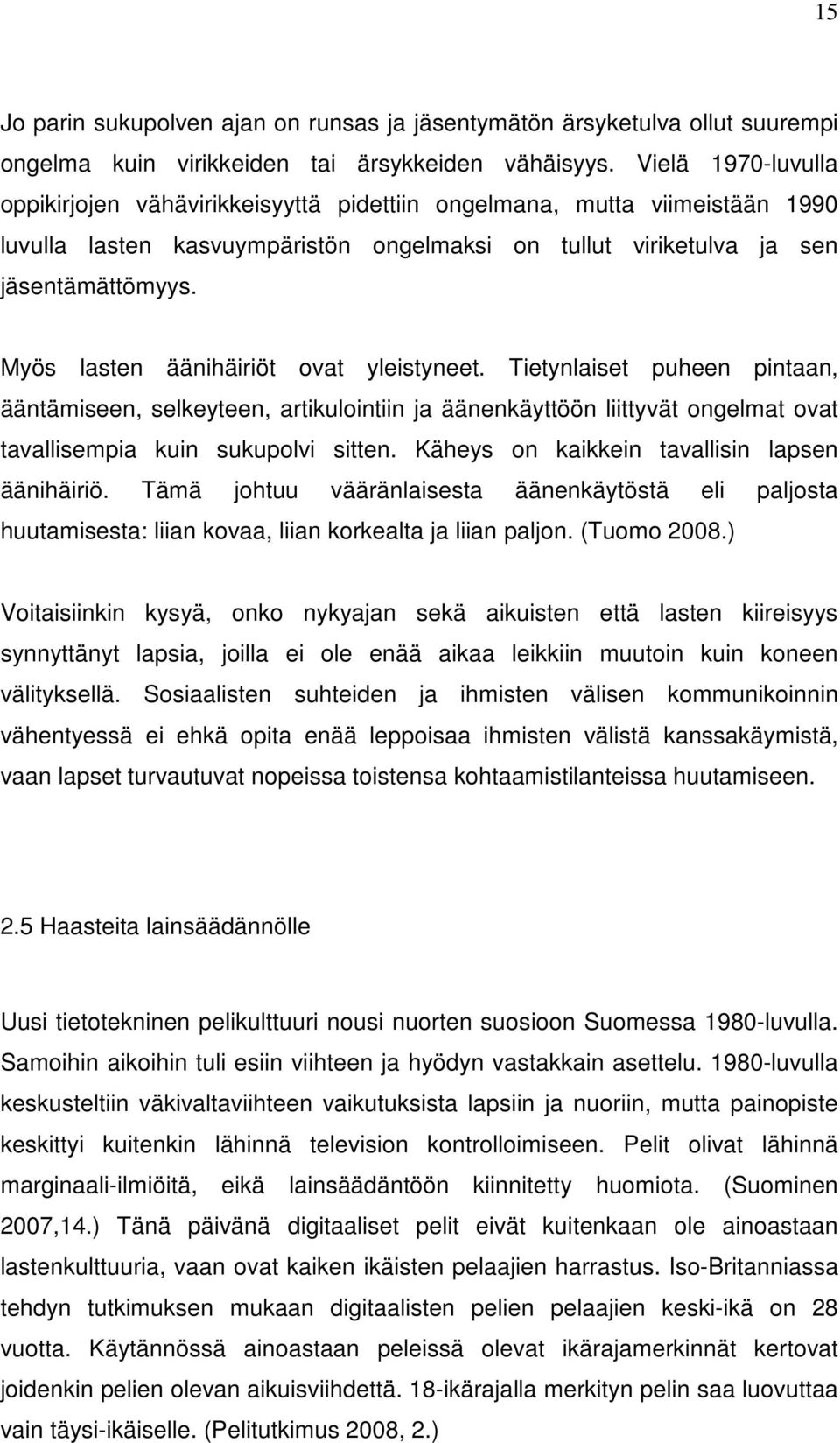 Myös lasten äänihäiriöt ovat yleistyneet. Tietynlaiset puheen pintaan, ääntämiseen, selkeyteen, artikulointiin ja äänenkäyttöön liittyvät ongelmat ovat tavallisempia kuin sukupolvi sitten.