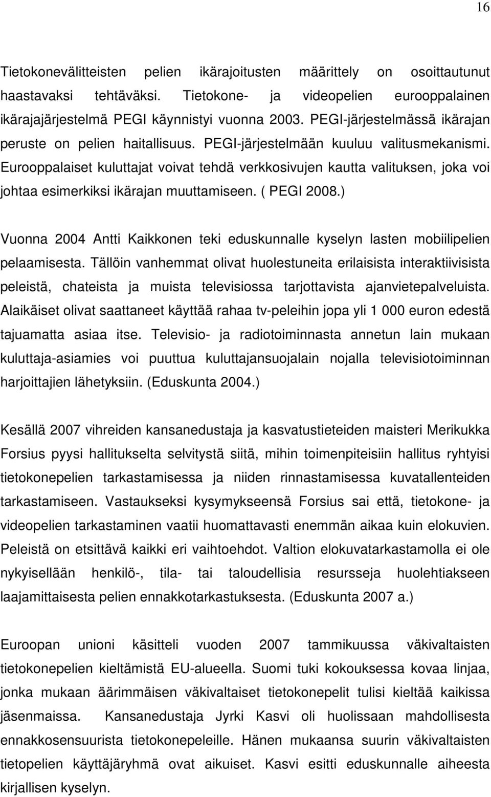 Eurooppalaiset kuluttajat voivat tehdä verkkosivujen kautta valituksen, joka voi johtaa esimerkiksi ikärajan muuttamiseen. ( PEGI 2008.