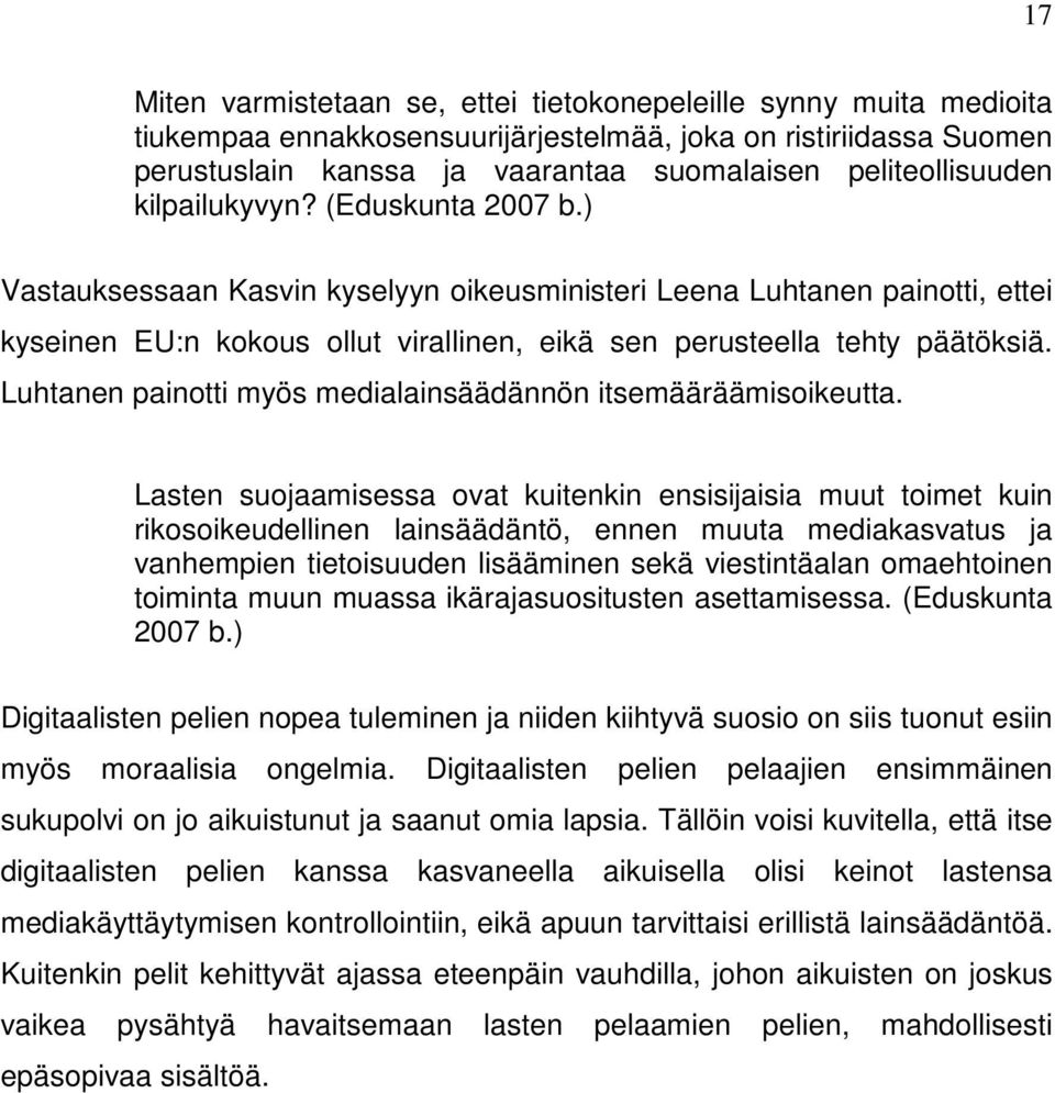 ) Vastauksessaan Kasvin kyselyyn oikeusministeri Leena Luhtanen painotti, ettei kyseinen EU:n kokous ollut virallinen, eikä sen perusteella tehty päätöksiä.