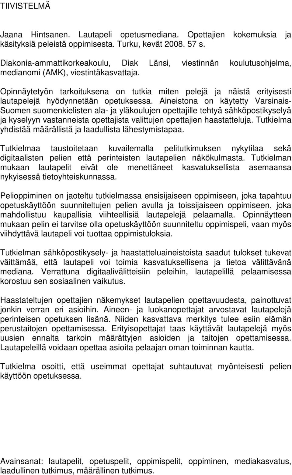 Opinnäytetyön tarkoituksena on tutkia miten pelejä ja näistä erityisesti lautapelejä hyödynnetään opetuksessa.