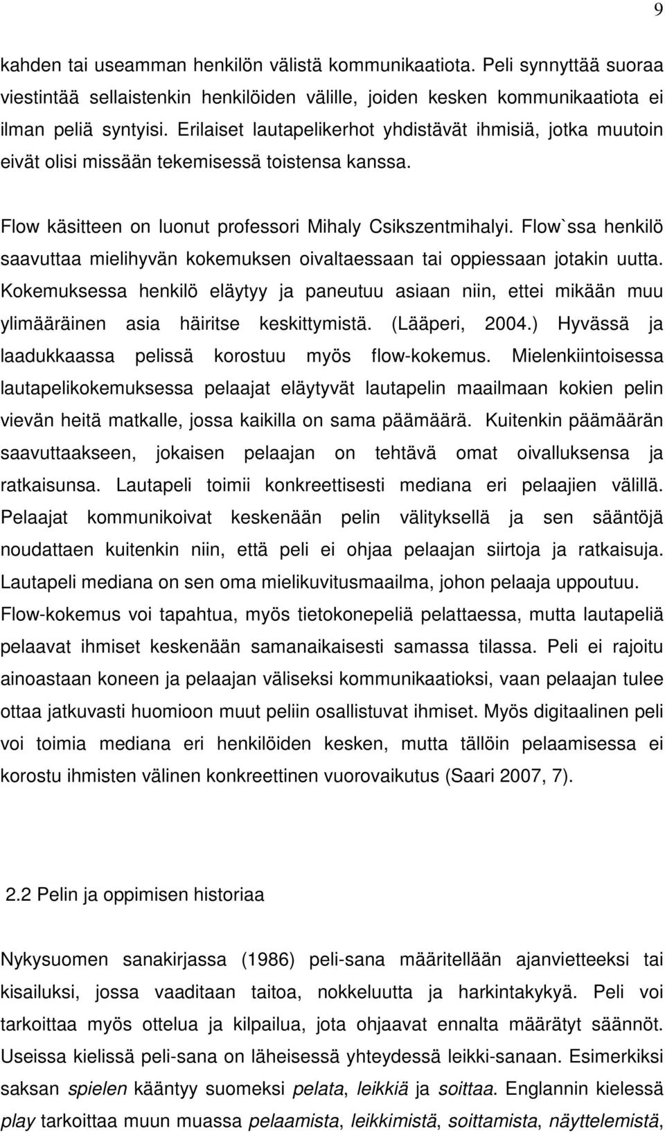 Flow`ssa henkilö saavuttaa mielihyvän kokemuksen oivaltaessaan tai oppiessaan jotakin uutta.