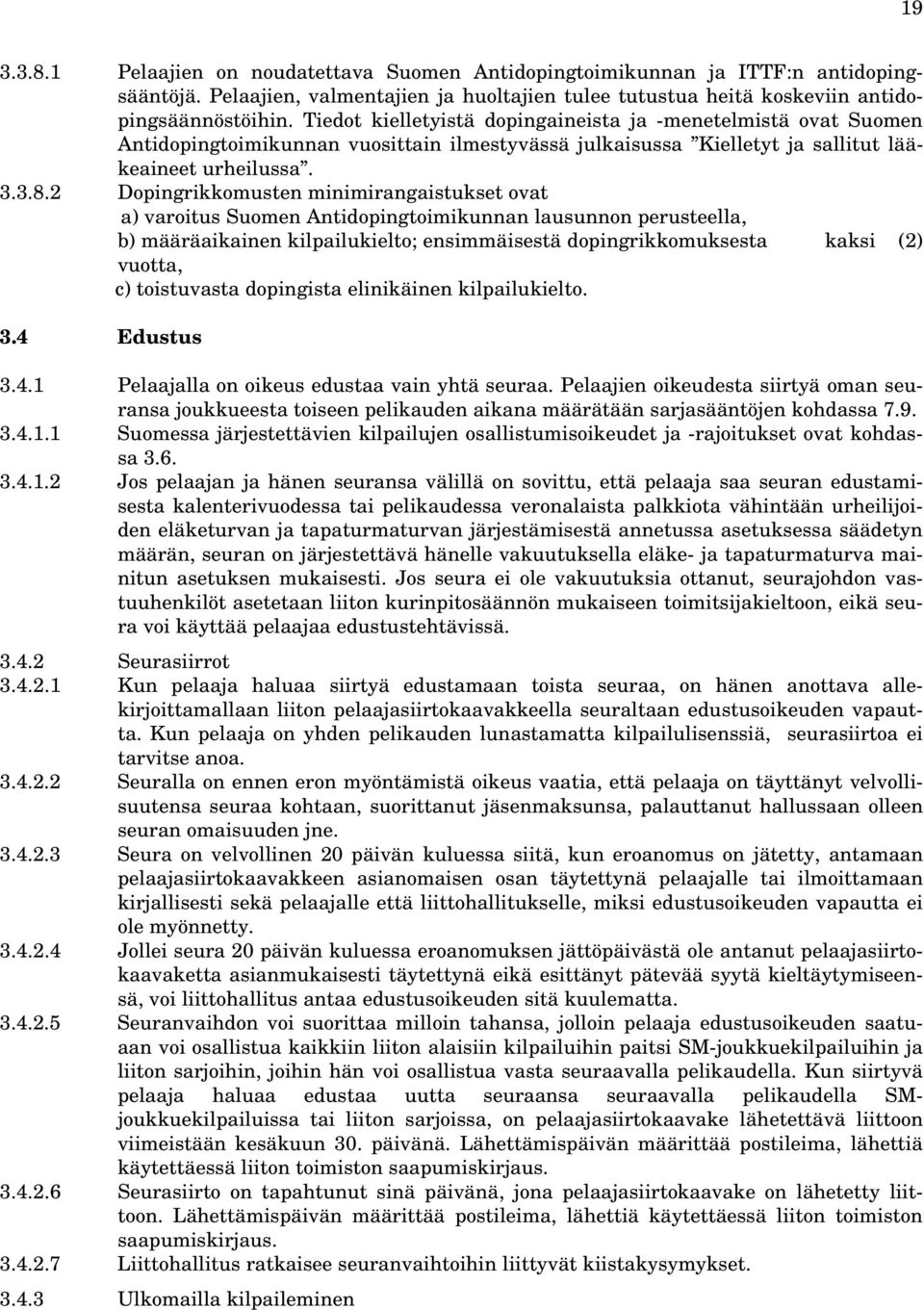 2 Dopingrikkomusten minimirangaistukset ovat a) varoitus Suomen Antidopingtoimikunnan lausunnon perusteella, b) määräaikainen kilpailukielto; ensimmäisestä dopingrikkomuksesta kaksi (2) vuotta, c)