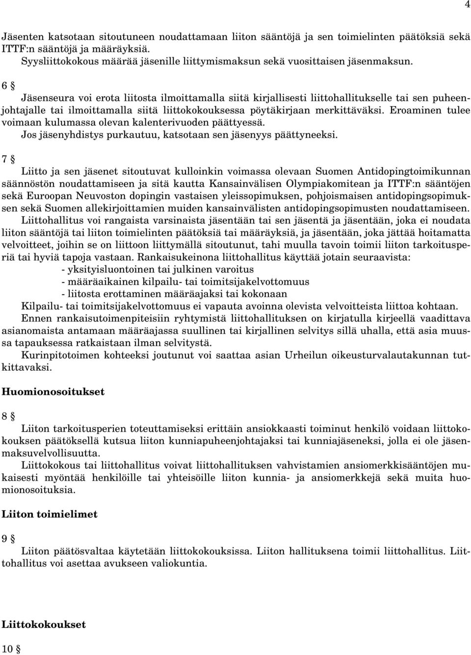 6 Jäsenseura voi erota liitosta ilmoittamalla siitä kirjallisesti liittohallitukselle tai sen puheenjohtajalle tai ilmoittamalla siitä liittokokouksessa pöytäkirjaan merkittäväksi.