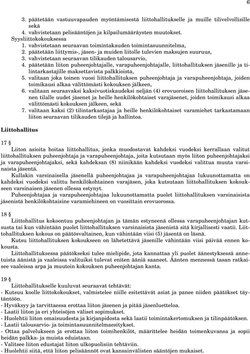 päätetään liiton puheenjohtajalle, varapuheenjohtajalle, liittohallituksen jäsenille ja tilintarkastajille maksettavista palkkioista, 5.