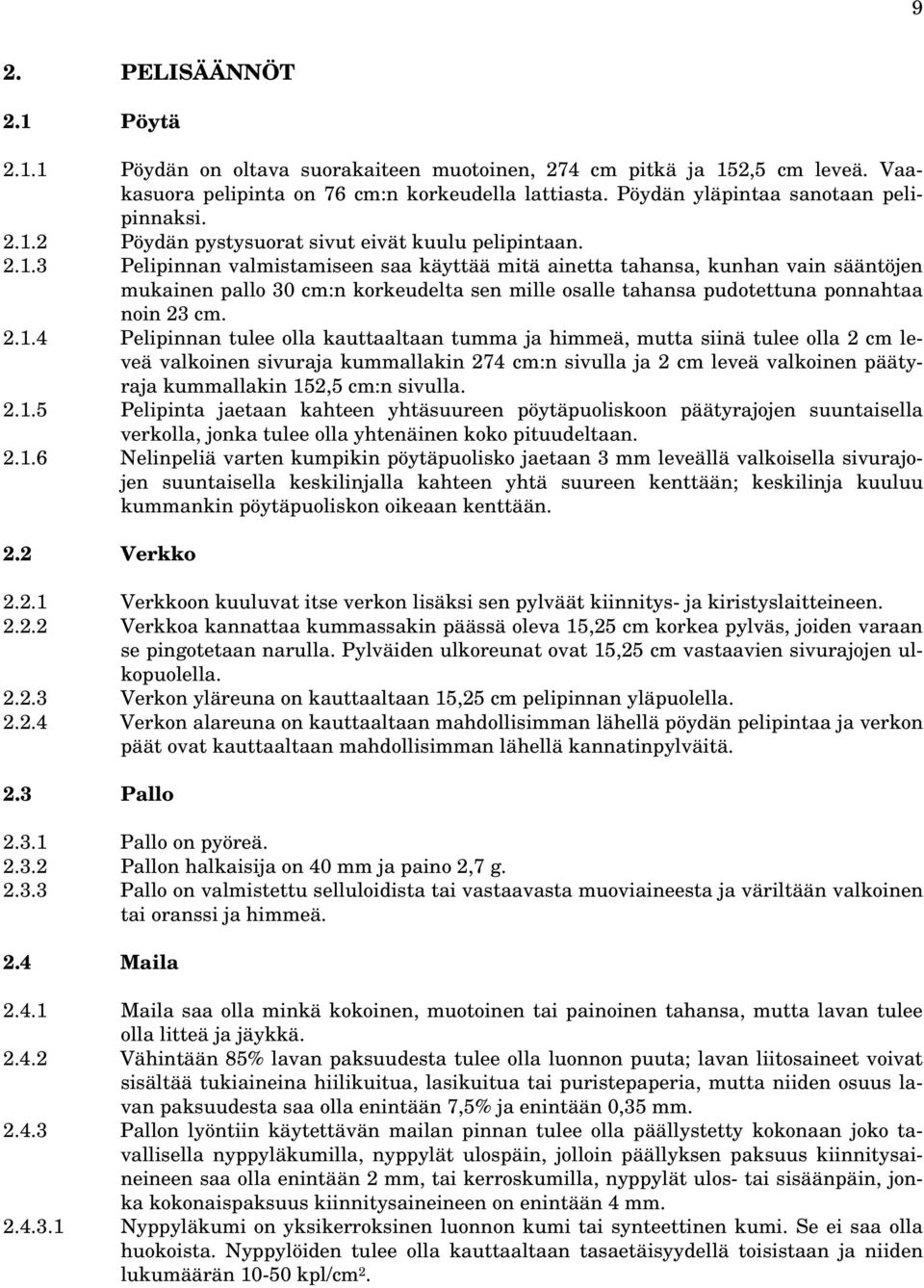 2.1.4 Pelipinnan tulee olla kauttaaltaan tumma ja himmeä, mutta siinä tulee olla 2 cm leveä valkoinen sivuraja kummallakin 274 cm:n sivulla ja 2 cm leveä valkoinen päätyraja kummallakin 152,5 cm:n