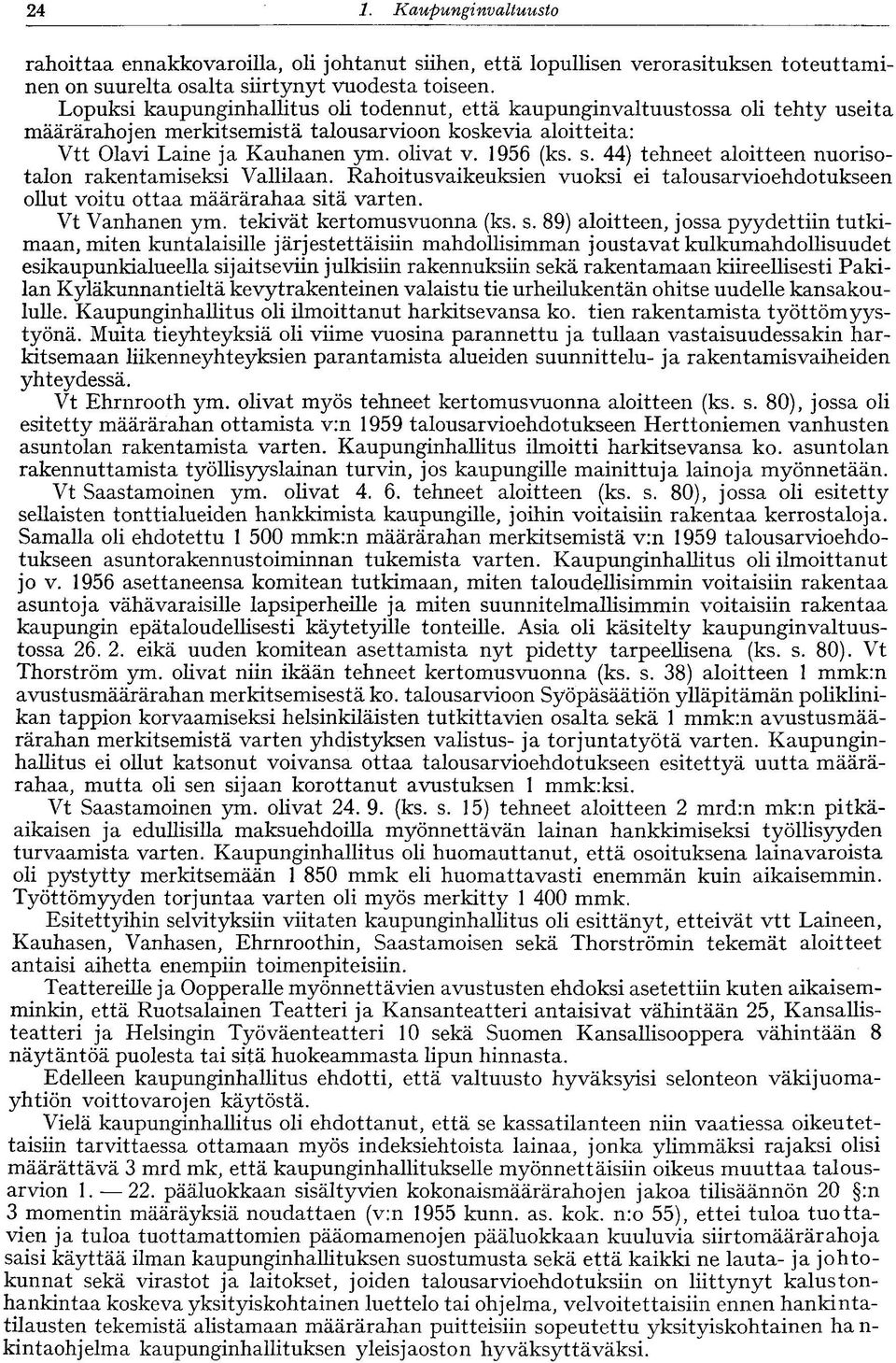 44) tehneet aloitteen nuorisotalon rakentamiseksi Vallilaan. Rahoitusvaikeuksien vuoksi ei talousarvioehdotukseen ollut voitu ottaa määrärahaa sitä varten. Vt Vanhanen ym. tekivät kertomusvuonna (ks.