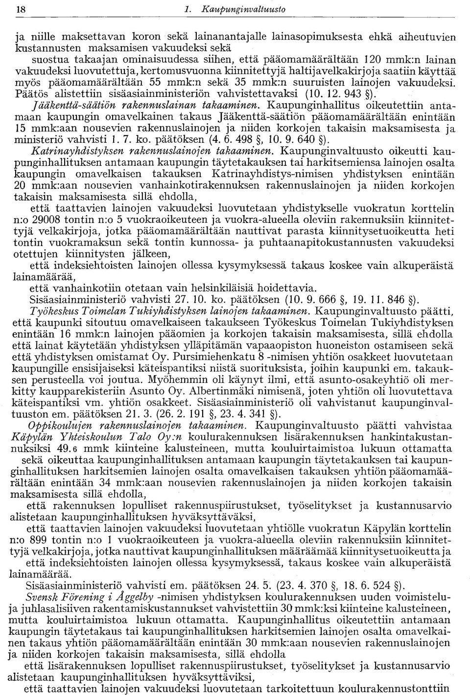 Päätös alistettiin sisäasiainministeriön vahvistettavaksi (10. 12. 943 ). Jääkenttä-säätiön rakennuslainan takaaminen.