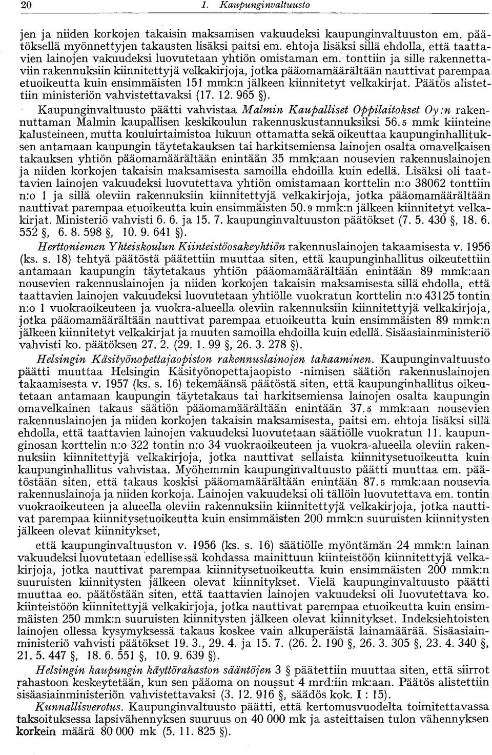 tonttiin ja sille rakennettaviin rakennuksiin kiinnitettyjä velkakirjoja, jotka pääomamäärältään nauttivat parempaa etuoikeutta kuin ensimmäisten 151 mmk:n jälkeen kiinnitetyt velkakirjat.