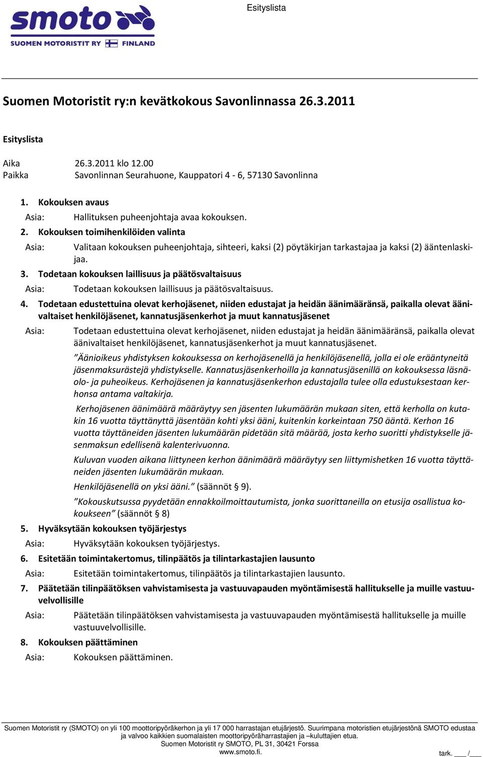 Kokouksen toimihenkilöiden valinta Asia: Valitaan kokouksen puheenjohtaja, sihteeri, kaksi (2) pöytäkirjan tarkastajaa ja kaksi (2) ääntenlaskijaa. 3.