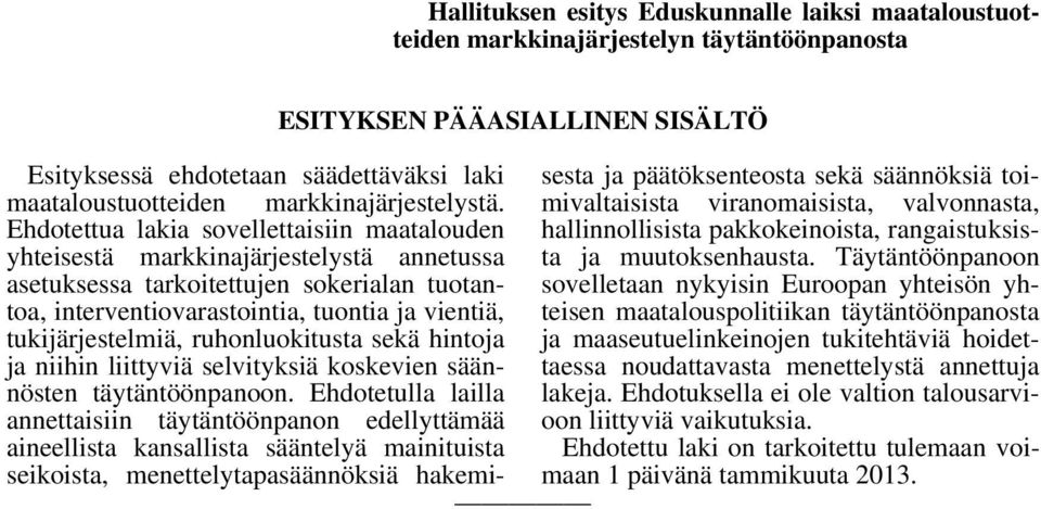 Ehdotettua lakia sovellettaisiin maatalouden hallinnollisista pakkokeinoista, rangaistuksista ja muutoksenhausta.