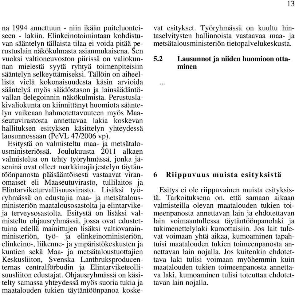 Tällöin on aiheellista vielä kokonaisuudesta käsin arvioida sääntelyä myös säädöstason ja lainsäädäntövallan delegoinnin näkökulmista.