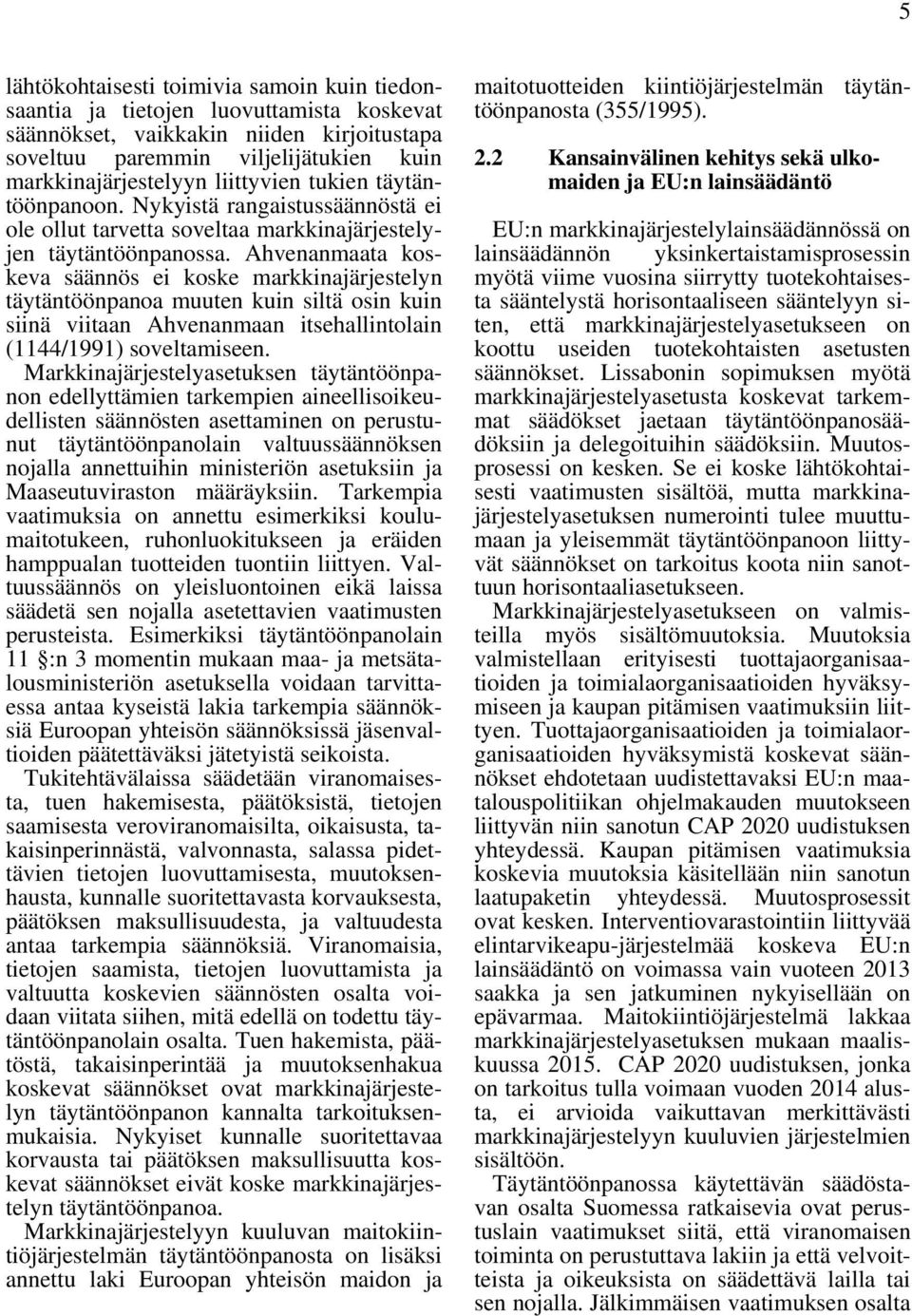 Ahvenanmaata koskeva säännös ei koske markkinajärjestelyn täytäntöönpanoa muuten kuin siltä osin kuin siinä viitaan Ahvenanmaan itsehallintolain (1144/1991) soveltamiseen.