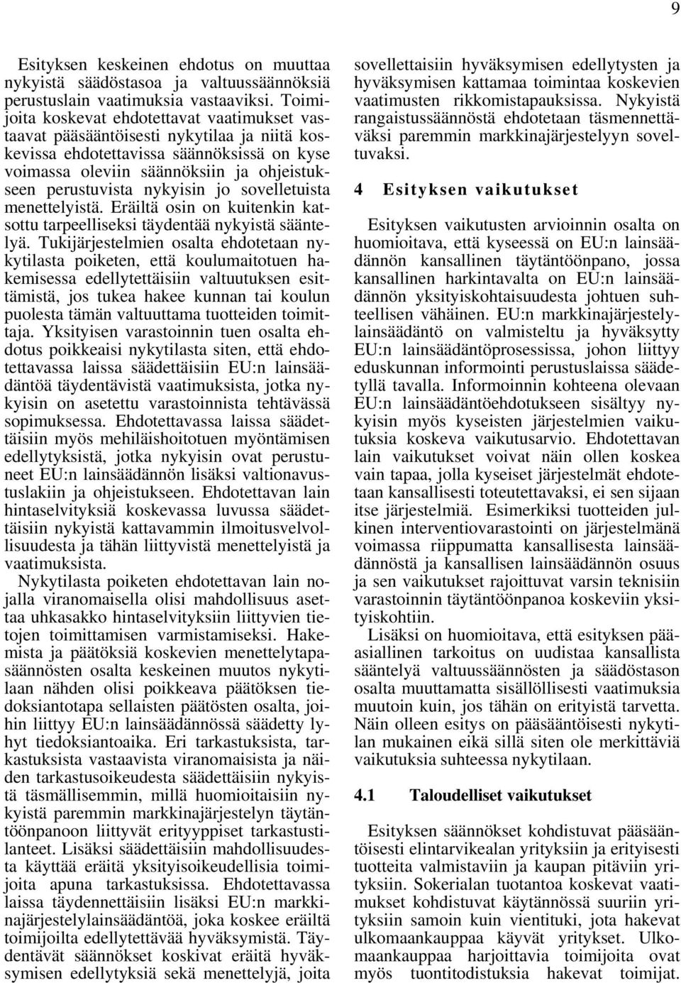 nykyisin jo sovelletuista menettelyistä. Eräiltä osin on kuitenkin katsottu tarpeelliseksi täydentää nykyistä sääntelyä.