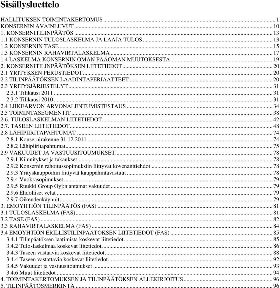 .. 20 2.3 YRITYSJÄRJESTELYT... 31 2.3.1 Tilikausi 2011... 31 2.3.2 Tilikausi 2010... 31 2.4 LIIKEARVON ARVONALENTUMISTESTAUS... 34 2.5 TOIMINTASEGMENTIT... 38 2.6. TULOSLASKELMAN LIITETIEDOT... 42 2.