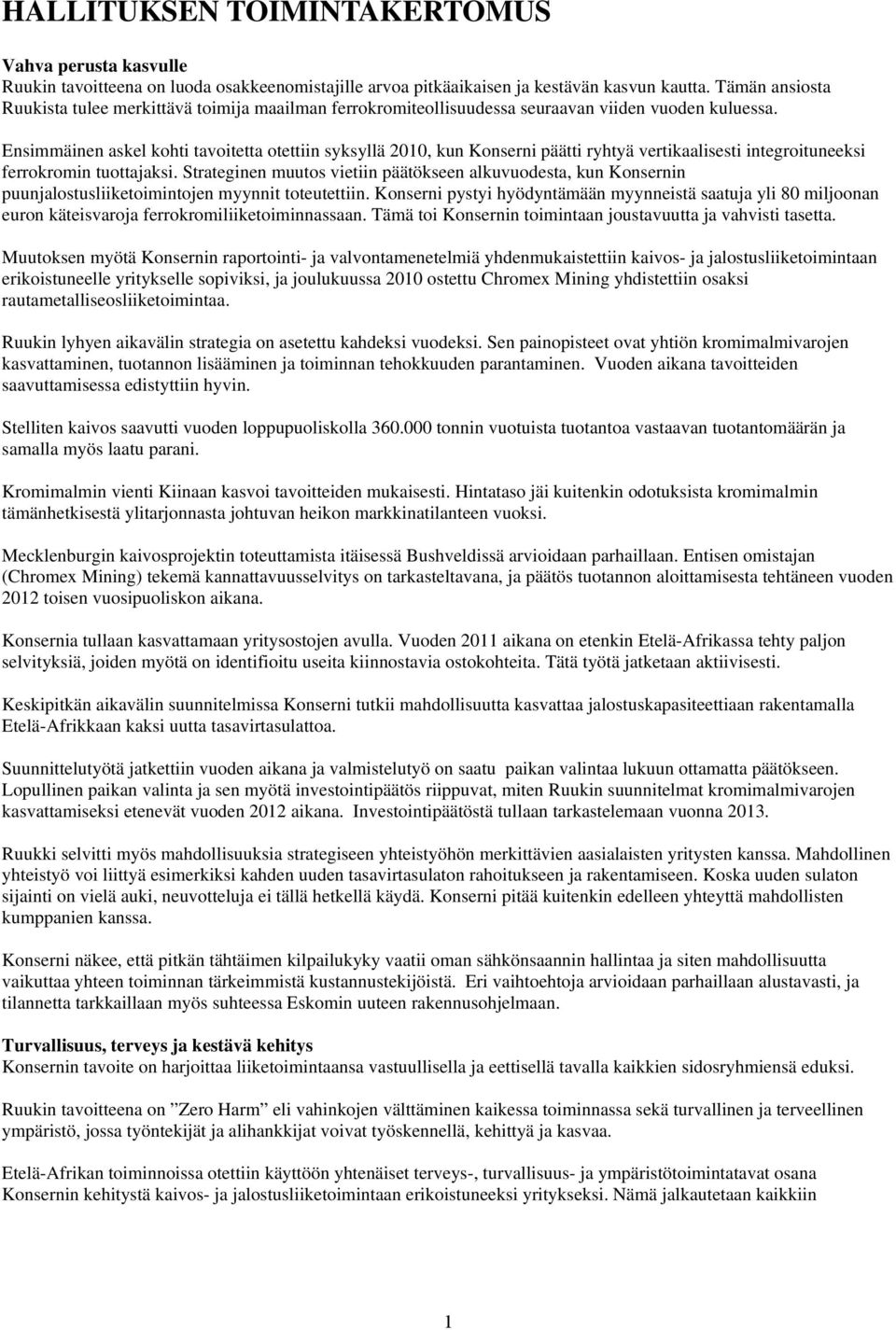 Ensimmäinen askel kohti tavoitetta otettiin syksyllä 2010, kun Konserni päätti ryhtyä vertikaalisesti integroituneeksi ferrokromin tuottajaksi.