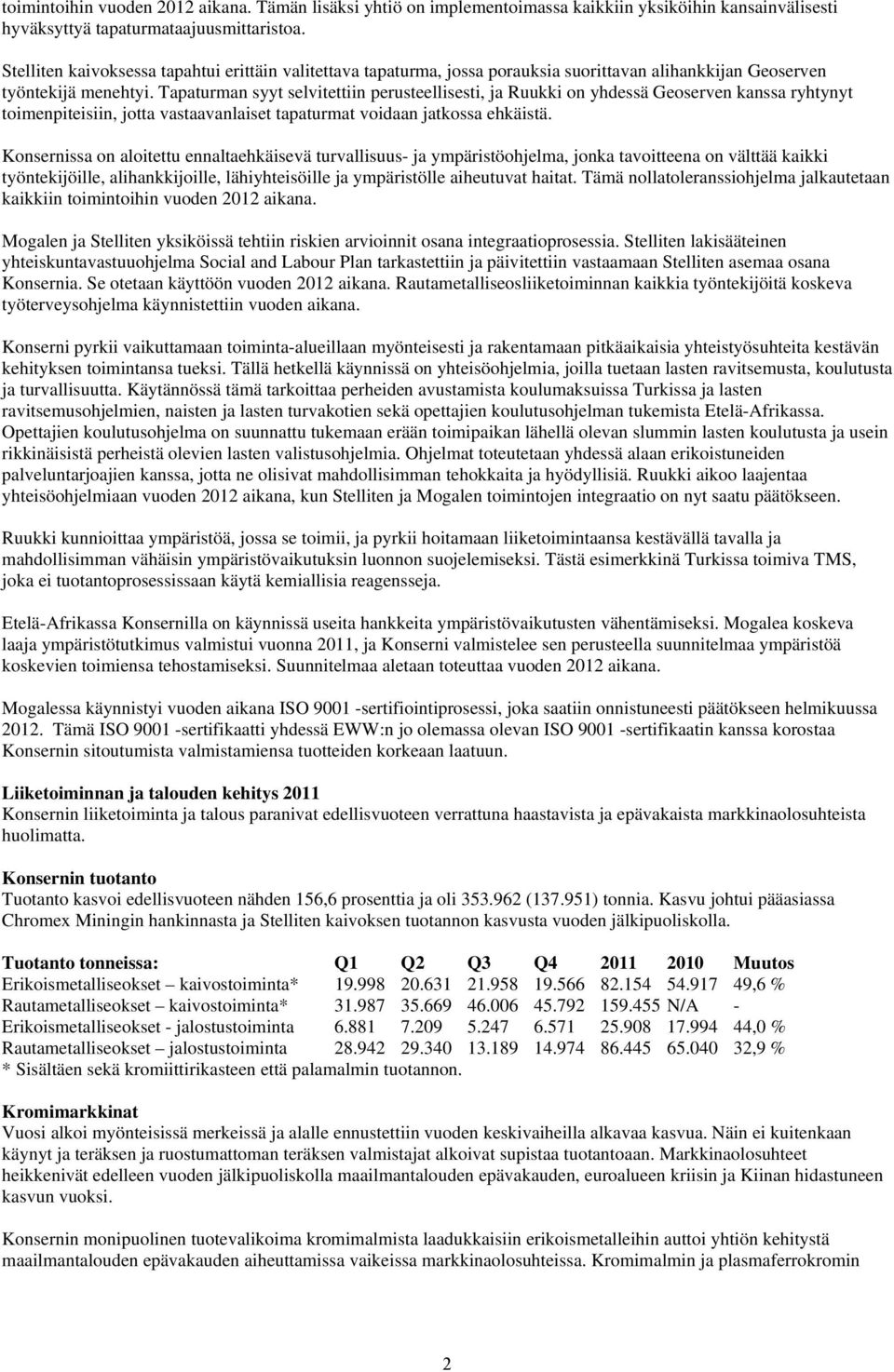 Tapaturman syyt selvitettiin perusteellisesti, ja Ruukki on yhdessä Geoserven kanssa ryhtynyt toimenpiteisiin, jotta vastaavanlaiset tapaturmat voidaan jatkossa ehkäistä.